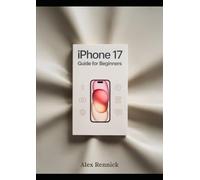 iPhone 17 Guide for Beginners: Step-by-Step Instructions to Set Up and Use iPhone 17 with iOS 19 - Essential Tips, Hidden Features, Camera Tricks, and Easy Fixes for Seniors and New Users