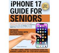 iPhone 17 Guide for Seniors: Step-by-step large-print manual with illustrations-stay connected with FaceTime, capture memories with Photos, and use Apple Pay independently, without stress.