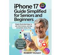IPHONE 17 GUIDE SIMPLIFIED FOR SENIORS AND BEGINNERS: CLEAR, ILLUSTRATED STEPS TO CALL, TEXT, BROWSE & STAY CONNECTED WITHOUT CONFUSION OR TECH STRESS