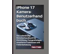 iPhone 17 Kamera-Benutzerhandbuch: Das vollständige Benutzerhandbuch für Einrichtung, Fotografietipps, erweiterte Funktionen und Fehlerbehebung