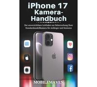iPhone 17 Kamera-Handbuch: Der unverzichtbare Leitfaden zur Beherrschung Ihrer Standard-Modellkamera für Anfänger und Senioren (The Ultimate Mobile Mastery)