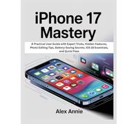 iPhone 17 Mastery: A Practical User Guide with Expert Tricks, Hidden Features, Photo Editing Tips, Battery-Saving Secrets, iOS 18 Essentials, and Quick Fixes (The Tech Explorer)