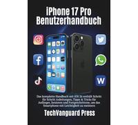 iPhone 17 Pro Benutzerhandbuch: Das komplette Handbuch mit iOS 26 enthält Schritt für Schritt Anleitungen, Tipps & Tricks für Anfänger, Senioren und Fortgeschrittene. (Techvanguard Press)