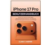 iPhone 17 Pro Benutzerhandbuch: Schritt-für-Schritt-Anleitungen, Barrierefreiheitsfunktionen und Tipps zur Fehlerbehebung für Senioren und Anfänger