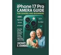 iPhone 17 Pro Camera Guide for Seniors and Beginners: Easy Step-by-Step Manual for Stunning Photos, Portraits, Night Shots, and Pro Video. (Simplified ... Phones and Gadgets for Seniors and Beginners)
