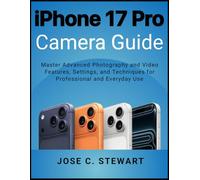iPhone 17 Pro Camera Guide: Master Advanced Photography and Video Features, Settings, and Techniques for Professional and Everyday Use