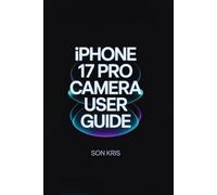 IPHONE 17 PRO CAMERA USER GUIDE: A Step-by-Step Guide to Capturing Stunning Photos and Videos, Mastering Advanced Features, and Unlocking Your Creative Potential"