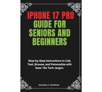 iPhone 17 Pro Guide for Seniors and Beginners: Step-by-Step Instructions to Call, Text, Browse, and Personalize with Ease-No Tech Jargon. (Technology and Gadgets Guides)