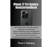iPhone 17 Pro Kamera-Benutzerhandbuch: Eine umfassende Schritt-für-Schritt-Anleitung zum Aufnehmen außergewöhnlicher Fotos und filmischer Videos - ... (iPhone 17 Serie Benutzerhandbuchsammlung)