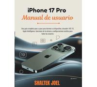 iPhone 17 Pro Manual de usuario: Una guía completa paso a paso para dominar su dispositivo, descubrir iOS 19, Apple Intelligence, funciones de la cámara y configuraciones ocultas para todos los usuari