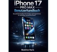 iPhone 17 PRO MAX Benutzerhandbuch: Das praktische Handbuch für Einsteiger und Fortgeschrittene zur vollständigen Nutzung Ihres iPhones