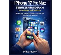 iPhone 17 Pro Max Benutzerhandbuch für Anfänger und Senioren: Der einfache Schritt-für-Schritt-Leitfaden für Einsteiger und Senioren