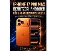iPhone 17 Pro Max Benutzerhandbuch für Anfänger und Senioren: Eine bebilderte Schritt-für-Schritt-Anleitung