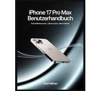 iPhone 17 Pro Max Benutzerhandbuch: Schnell beherrschen. Clever nutzen. Mehr erleben