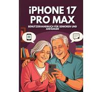 IPHONE 17 PRO MAX BENUTZERHANDBUCH SENIOREN UND ANFÄNGER: Das Unverzichtbare Handbuch Zur Beherrschung Aller Funktionen Mit Verborgenen Geheimnissen Und Praktischen Ratschlägen. (Apple Spark Guides)