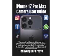 iPhone 17 pro max camera guide: The complete Illustrated Manual for photography & videography with step-by-step tutorials tips & tricks for beginners, ... users & content creators (Techvanguard Press)