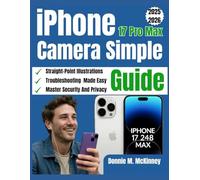 iPhone 17 Pro Max Camera Simple Guide: A Beginner-Friendly Manual to Master Photography, Video Recording, Editing, and Creative Techniques Using the iPhone 17 Pro Max (iPhone Camera Mastery Series)