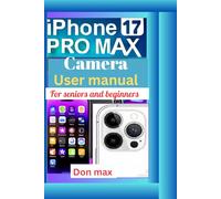 iPhone 17 pro max camera user manual for seniors and beginners: Master the iPhone 17 Pro Max Camera with Easy-to-Follow Instructions