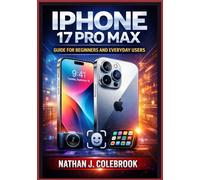 iPhone 17 Pro Max Guide for Beginners and Everyday Users: A Clear, Independent Handbook Covering Setup, Essential Features, Performance Tips, and ... J. Colebrook’s Smart Product Guide Series)