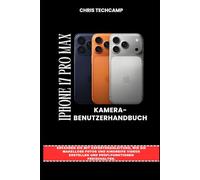 IPHONE 17 PRO MAX KAMERA-BENUTZERHANDBUCH: Erfahren Sie mit Expertenanleitung, wie Sie makellose Fotos und kinoreife Videos erstellen und Profi-Funktionen freischalten.