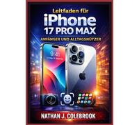 iPhone 17 Pro Max Leitfaden für Anfänger und Alltagsnutzer: Ein übersichtliches, unabhängiges Handbuch mit Informationen zu Einrichtung, Hauptfunktionen, Leistungs Tipps und Fehlerbehebung