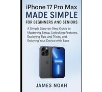 iPhone 17 Pro Max Made Simple for Beginners and Seniors: A Simple Step-by-Step Guide to Mastering Setup, Unlocking Hidden Features, Exploring Tips and ... Your Device with Ease (Gadget Reviews/Update)