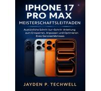 IPHONE 17 PRO MAX MEISTERSCHAFTSLEITFADEN: Ausführliche Schritt-für-Schritt-Anleitung zum Entsperren, Anpassen und Optimieren Ihres Geräteerlebnisses