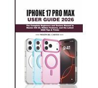IPHONE 17 PRO MAX USER GUIDE 2026: The Complete Beginners and Seniors Manual to Master iOS 20, Hidden Features, and the Latest 2026 Tips & Tricks