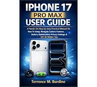 IPHONE 17 PRO MAX USER GUIDE: A Hands-On Step-by-Step Practical Manual On How To Setup, Navigate Camera Features, Battery Optimization, Privacy Settings & iOS 26 Hidden Tips