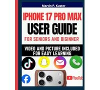 Iphone 17 Pro Max User Guide: Easy To Follow Step-by-Step ILLUSTRATED MANUAL for Seniors and Beginner to Master their new Phone With iOS 26 (IPHONE 17 ... WITH PICTURES FOR SENIORS AND BEGINNERS)