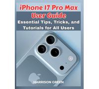 iPhone 17 Pro Max User Guide: Essential Tips, Tricks, and Tutorials for All Users