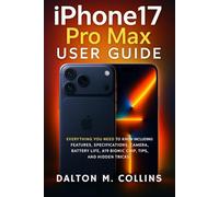 iPhone 17 Pro Max User Guide: Everything You Need to Know Including Features, Specifications, Camera, Battery Life, A19 Bionic Chip, Tips, and Hidden Tricks.