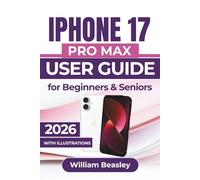IPHONE 17 PRO MAX USER GUIDE For Beginners & Seniors 2026: Confident Setup, Smarter Daily Use, Clear Navigation, Reliable Battery Care, Better Photos, and Stress-Free Troubleshooting