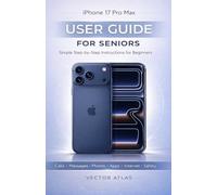 iPhone 17 Pro Max User Guide for Seniors: A Simple Step-by-Step Manual to Master Your iPhone, Stay Connected, Use Apps, Take Photos, and Stay Safe Online