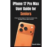iPhone 17 Pro Max User Guide for Seniors: A Step-by-Step Beginner’s Manual to Master Calls, Messages, Photos, Apps, and More