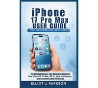 iPhone 17 Pro Max User Guide for Seniors and Beginners: The Complete Step-by-Step Manual to Mastering Your iPhone 17 Pro Max, iOS 19, Apple ... More - Designed Especially for Older Adults)