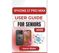IPHONE 17 PRO MAX USER GUIDE FOR SENIORS: Practical Step-by-Step Instructions with Clear Explanations for seniors to Easily Operate, Customize, and Enjoy