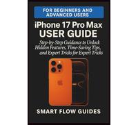 iPhone 17 Pro Max User Guide: Step-by-Step Guidance to Unlock Hidden Features, Time-Saving Tips, and Expert Tricks for Beginners and Advanced Users