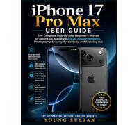 iPhone 17 Pro Max User Guide: The Complete Step-by-Step Beginner's Manual for Setting Up, Mastering iOS 26, Apple Intelligence, Photography, Security, Productivity, and Everyday Use