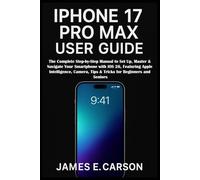IPHONE 17 PRO MAX USER GUIDE: The Complete Step-by-Step Manual to Set Up, Master & Navigate Your Smartphone with iOS 26, Featuring Apple Intelligence, Camera, Tips & Tricks for Beginners and Seniors