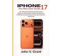 IPHONE 17 Pro Max User Guide: The Ultimate Simplified User Manual For Beginners And Newbies And Seniors With Tips And Tricks To Master Iphone 17 Pro Max Features Effortlessly.