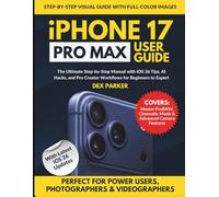 iPhone 17 Pro Max User Guide: The Ultimate Step-by-Step Manual with iOS 26 Tips, AI Hacks, and Pro Creator Workflows for Beginners to Experts (The ... User Guide With Instructional Pictures)
