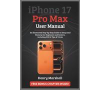 iPhone 17 Pro Max User Manual: An Illustrated Step-by-Step Guide to Setup and Mastery for Beginners and Seniors, Including iOS 26 Tips & Tricks.