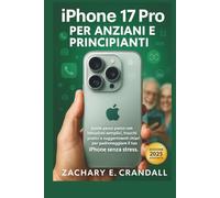 iPhone 17 Pro per Anziani e Principianti: Guida passo passo con istruzioni semplici, trucchi pratici e suggerimenti chiari per padroneggiare il tuo ... Phones and Gadgets for Seniors and Beginners)