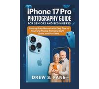 iPhone 17 Pro Photography Guide for Seniors and Beginners: Step-by-Step Manual with Easy Tips for Stunning Photos, Portraits, Night Shots, and Pro Video.