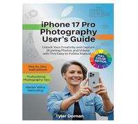 iPhone 17 Pro Photography User's Guide: Unlock Your Creativity and Capture Stunning Photos and Videos with This Easy-to-Follow Manual. (Apple iPhone and Camera for Beginners)