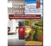 IPHONE 17 PRO & PRO MAX CAMERA GUIDE: Mastering ProRAW Photography, ProRes Cinematography, and the Complete Creative Workflow