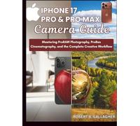 IPHONE 17 PRO & PRO MAX CAMERA GUIDE: Mastering ProRAW Photography, ProRes Cinematography, and the Complete Creative Workflow