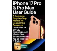 iPhone 17 Pro & Pro Max User Guide: A Complete Step-by-Step Manual for Beginners & Seniors to Learn How to Set Up, Customize, and Master Your Smartphone and iOS 26 with Tips & Tricks