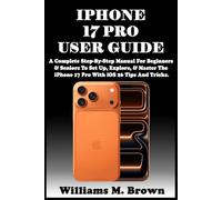 IPHONE 17 PRO USER GUIDE: A Complete Step-By-Step Manual For Beginners & Seniors To Set Up, Explore, & Master The iPhone 17 Pro With iOS 26 Tips And Tricks.